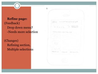  Refine page:

(Feedback)
Drop down menu?
-Needs more selection
(Changes)
Refining section,
Multiple selections

 