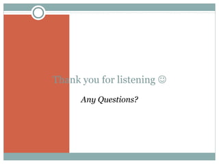 Thank you for listening 
Any Questions?

 