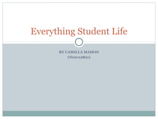 Everything Student Life
BY CAMILLA MAHON
(N00112821)

 