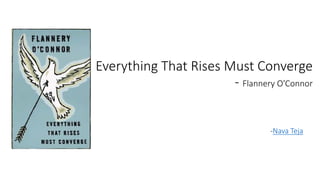 Everything That Rises Must Converge
- Flannery O'Connor
-Nava Teja
 