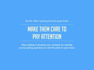 Make them care to
pay attention
Sin #5: Killer opening (not the good kind).
Stop making it all about you. Instead, try sta...