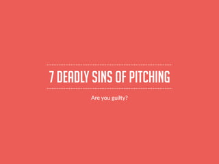Are you guilty?
7 deadly sins of pitching
 