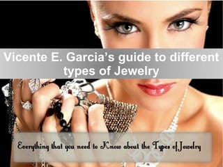Vicente E. Garcia’s guide to different
types of Jewelry
 