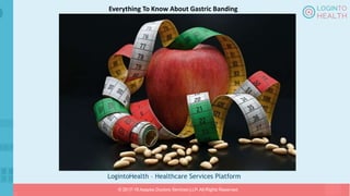LogintoHealth – Healthcare Services Platform
© 2017-18 Aaapke Doctors Services LLP. All Rights Reserved.
Everything To Know About Gastric Banding
 