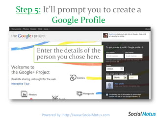 Step 5: It’ll prompt you to create a Google ProfileEnter the details of the person you chose here.Powered by: http://www.SocialMotus.com