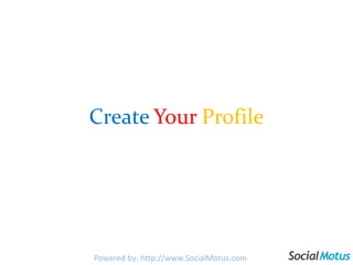 CreateYourProfilePowered by: http://www.SocialMotus.com