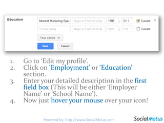 Go to ‘Edit my profile’.Click on ‘Employment’ or ‘Education’ section.Enter your detailed description in the first field box (This will be either ‘Employer Name’ or ‘School Name’).Now just hover your mouse over your icon!Powered by: http://www.SocialMotus.com
