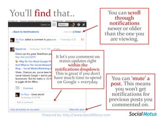 The notificationsare much more advanced than Facebook.View your notifications here.And if you click here..Powered by: http://www.SocialMotus.comPowered by: http://www.SocialMotus.com