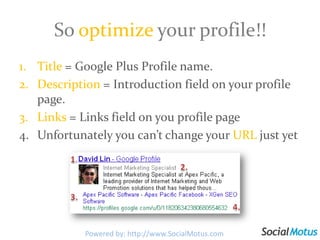 So optimize your profile!!<br />Title = Google Plus Profile name.<br />Description = Introduction field on your profile pa...
