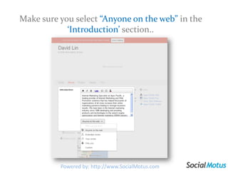 Make sure you select “Anyone on the web” in the ‘Introduction’ section..<br />Powered by: http://www.SocialMotus.com<br />