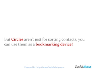 But Circles aren’t just for sorting contacts, you can use them as a bookmarking device!<br />Powered by: http://www.Social...