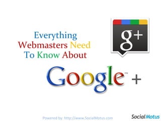 + Everything   Webmasters   Need  To  Know   About + Powered by: http://www.SocialMotus.com 