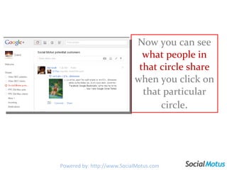 Now you can see  what people in that circle share  when you click on that particular circle . Powered by: http://www.SocialMotus.com 
