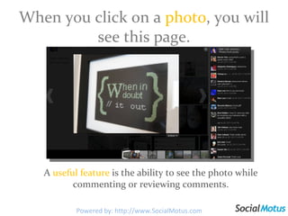 When you click on a  photo , you will see this page. A  useful feature  is the ability to see the photo while commenting or reviewing comments. Powered by: http://www.SocialMotus.com 