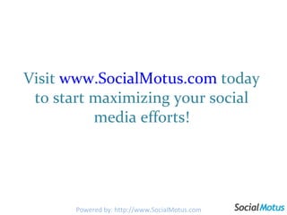 Visit  www.SocialMotus.com  today to start maximizing your social media efforts! Powered by: http://www.SocialMotus.com 