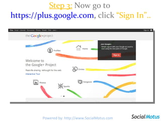 Step 3:   Now go to  https://plus.google.com ,  click   “Sign In”..  Powered by: http://www.SocialMotus.com 