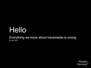 Hello
Everything we know about transmedia is wrong
by Dan Hon
 