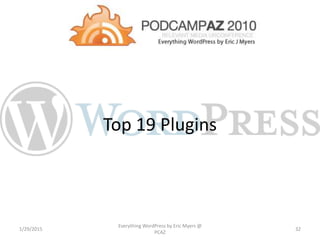 Top 19 Plugins
1/29/2015
Everything WordPress by Eric Myers @
PCAZ
32
 