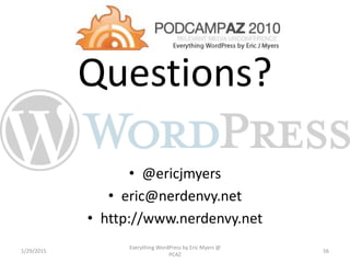 Questions?
• @ericjmyers
• eric@nerdenvy.net
• http://www.nerdenvy.net
1/29/2015
Everything WordPress by Eric Myers @
PCAZ
56
 