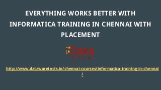 EVERYTHING WORKS BETTER WITH
INFORMATICA TRAINING IN CHENNAI WITH
PLACEMENT
http://www.datawaretools.in/chennai-courses/informatica-training-in-chennai
/
 