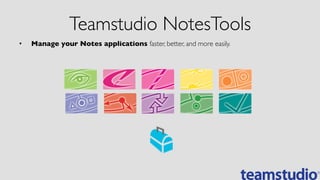 Teamstudio NotesTools	

•  Manage your Notes applications faster, better, and more easily.	

 