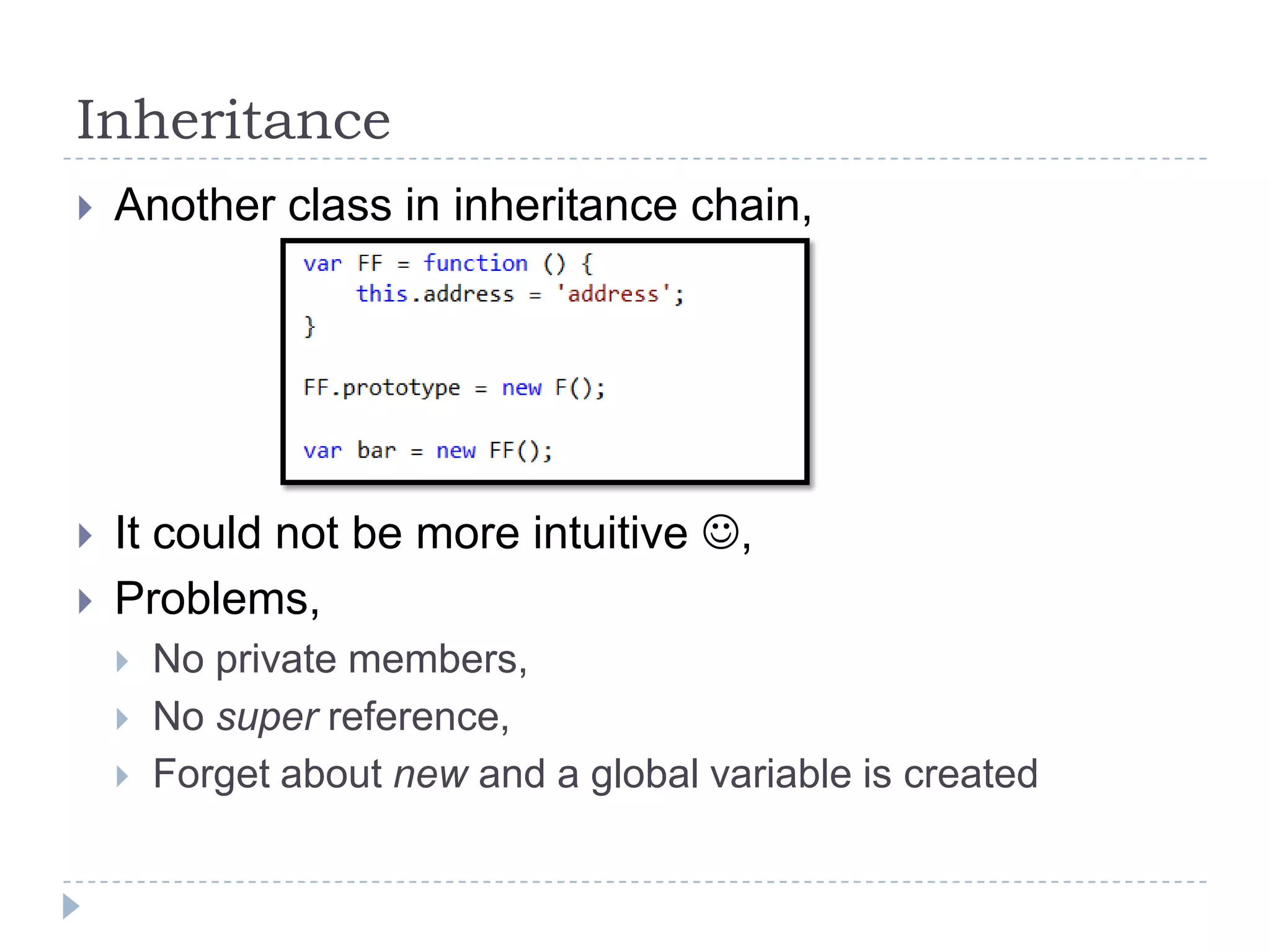 InheritanceAnother class in inheritance chain,It could not be more intuitive ,Problems,No private members,No super reference,Forget about new and a global variable is created