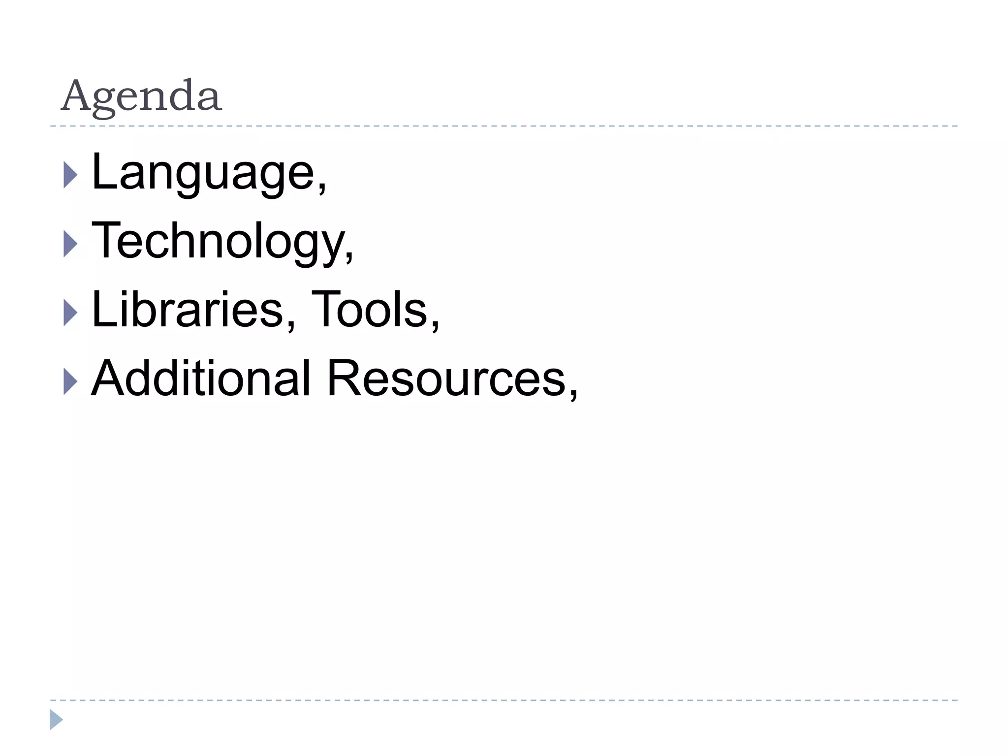 AgendaLanguage,Technology,Libraries, Tools,Additional Resources,