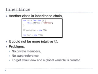 InheritanceAnother class in inheritance chain,It could not be more intuitive ,Problems,No private members,No super reference,Forget about new and a global variable is created