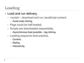 LoadingLoad and run delivery,<script> - download and run JavaScript content,Avoid code inlining,Page could be half-loaded,Scripts are downloaded sequentially,Asynchronous load possible – tag inlining,Loading sequence best practice,Content,Styling,Interactivity,