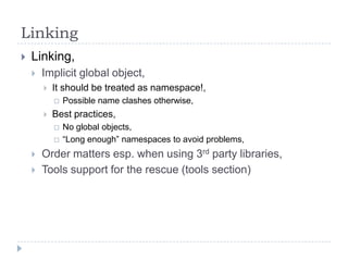 LinkingLinking,Implicit global object,It should be treated as namespace!,Possible name clashes otherwise,Best practices,No global objects,“Long enough” namespaces to avoid problems,Order matters esp. when using 3rd party libraries,Tools support for the rescue (tools section) 