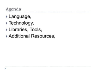 AgendaLanguage,Technology,Libraries, Tools,Additional Resources,
