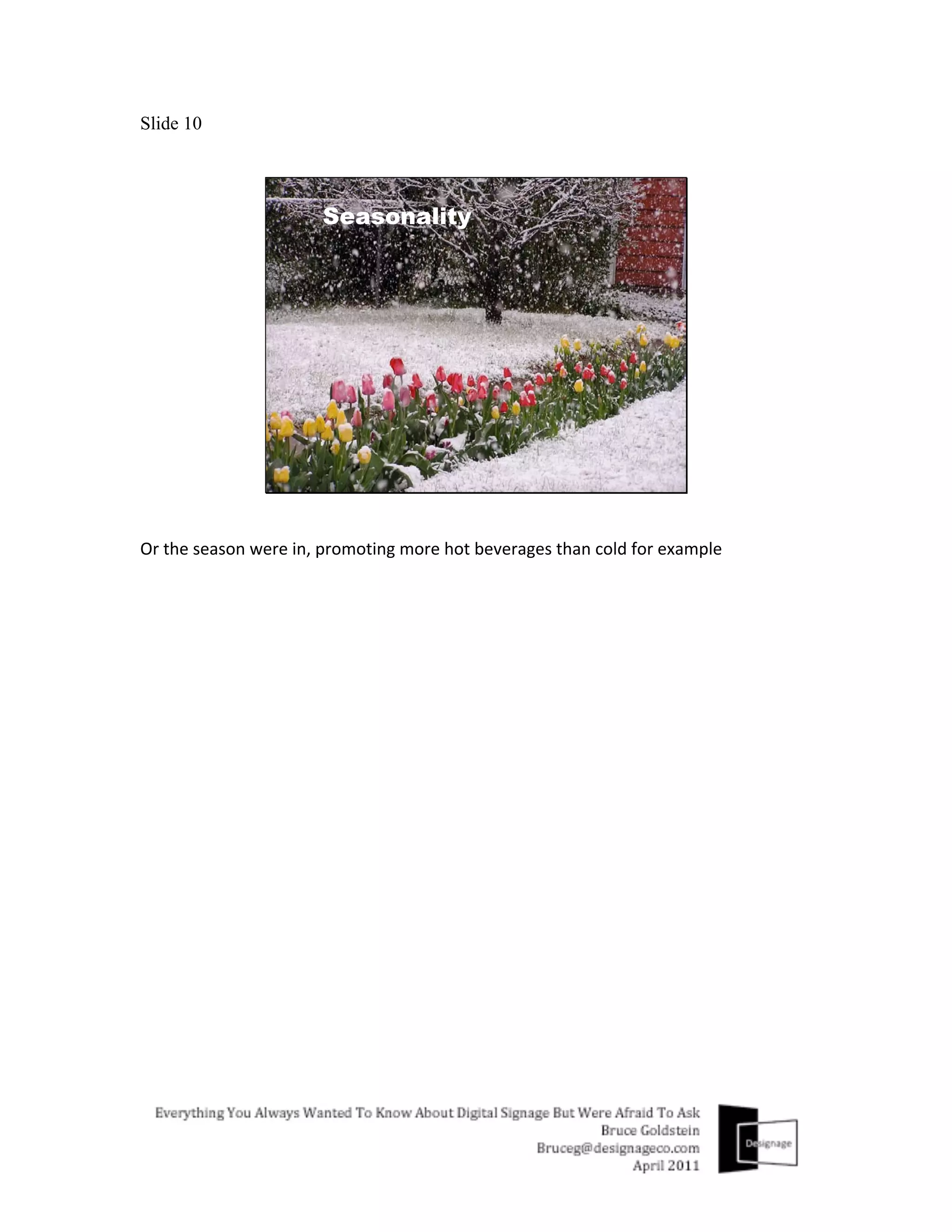 Slide 10




Or	
  the	
  season	
  were	
  in,	
  promoting	
  more	
  hot	
  beverages	
  than	
  cold	
  for	
  example	
  
	
  	
  
 