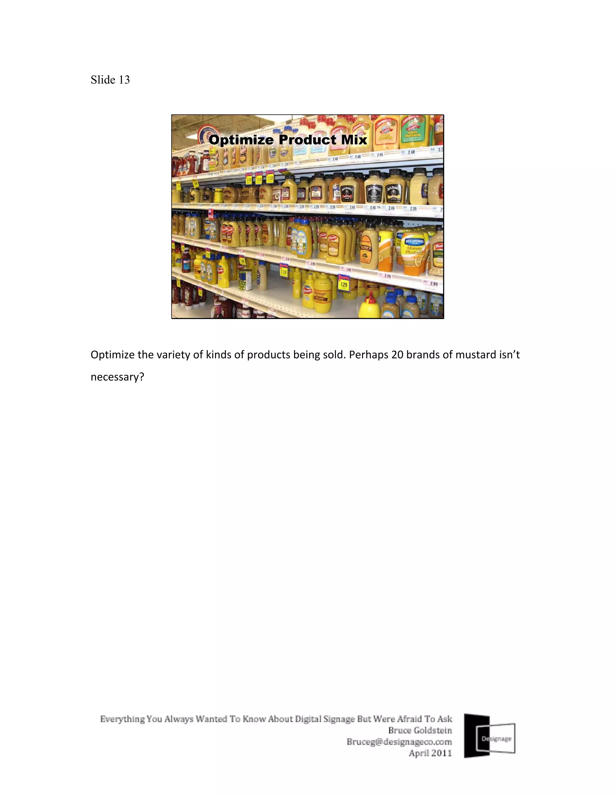 Slide 13




Optimize	
  the	
  variety	
  of	
  kinds	
  of	
  products	
  being	
  sold.	
  Perhaps	
  20	
  brands	
  of	
  mustard	
  isn’t	
  
necessary?	
  
 