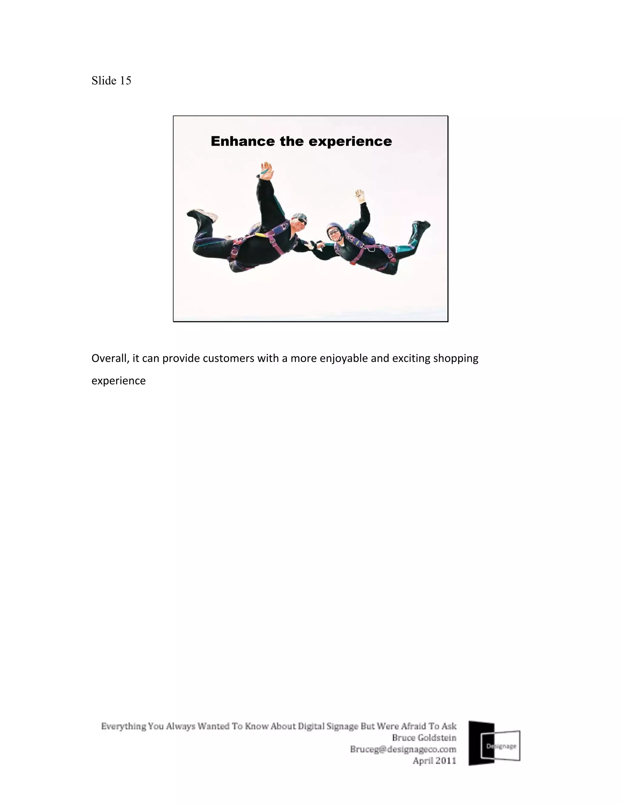 Slide 15




Overall,	
  it	
  can	
  provide	
  customers	
  with	
  a	
  more	
  enjoyable	
  and	
  exciting	
  shopping	
  
experience	
  
 