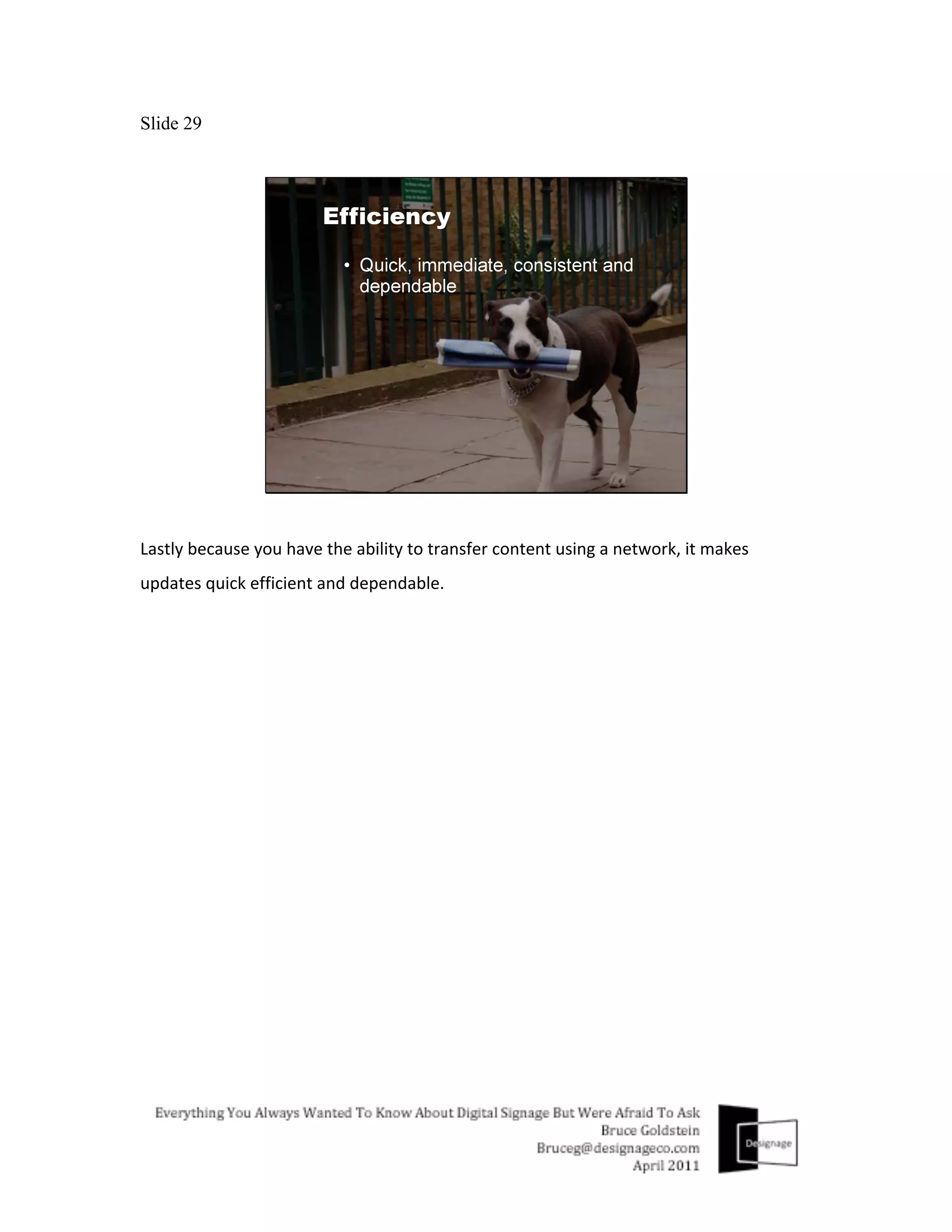 Slide 29




Lastly	
  because	
  you	
  have	
  the	
  ability	
  to	
  transfer	
  content	
  using	
  a	
  network,	
  it	
  makes	
  
updates	
  quick	
  efficient	
  and	
  dependable.	
  
 