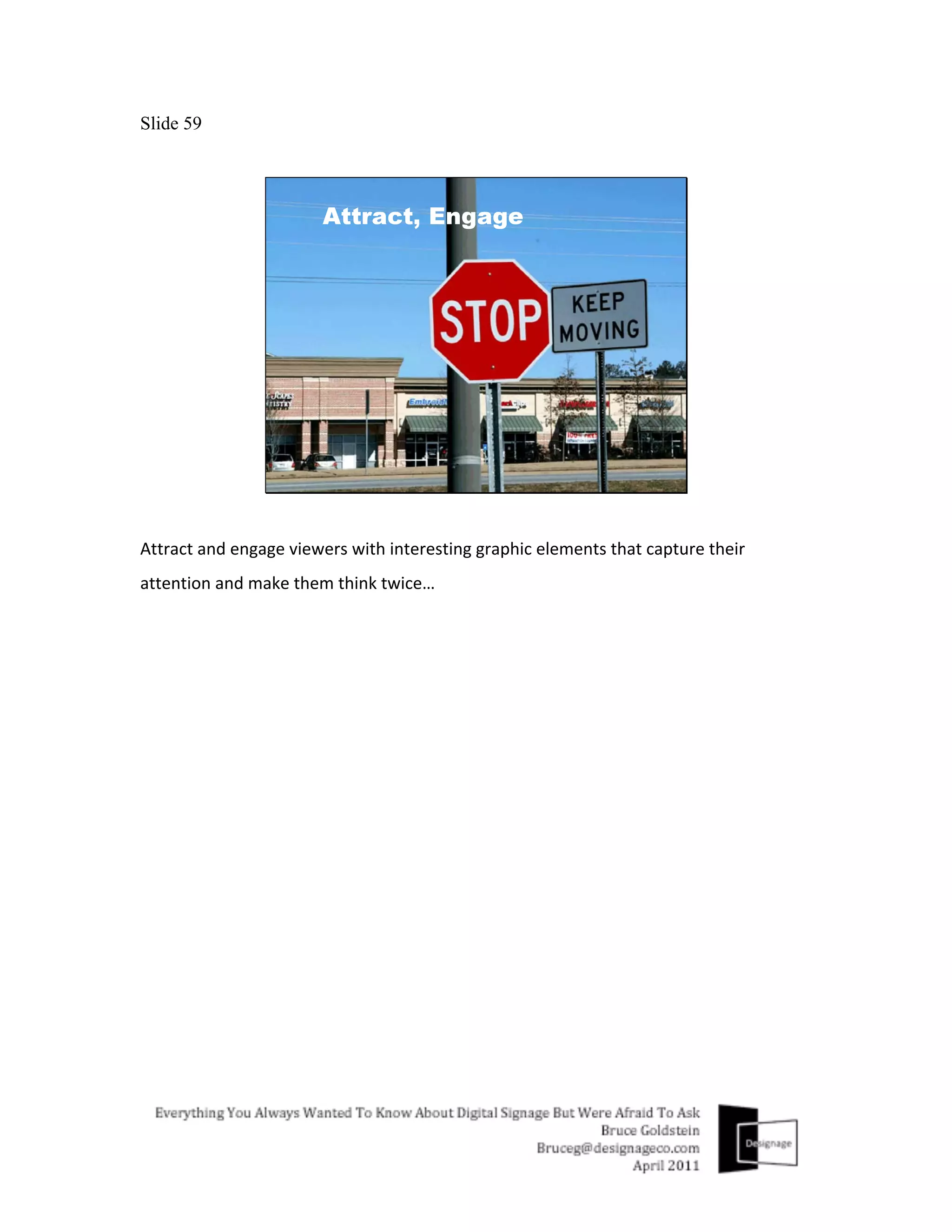 Slide 59




Attract	
  and	
  engage	
  viewers	
  with	
  interesting	
  graphic	
  elements	
  that	
  capture	
  their	
  
attention	
  and	
  make	
  them	
  think	
  twice…	
  
 