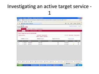 Investigating an active target service -
                   1
 