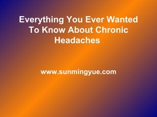 Everything You Ever Wanted To Know About Chronic Headaches  www.sunmingyue.com 