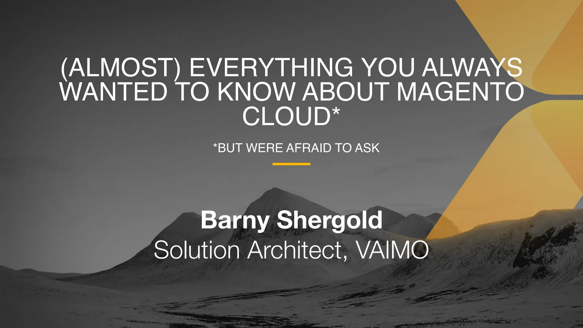 (ALMOST) EVERYTHING YOU ALWAYS
WANTED TO KNOW ABOUT MAGENTO
CLOUD*
Barny Shergold
Solution Architect, VAIMO
*BUT WERE AFRAID TO ASK
 