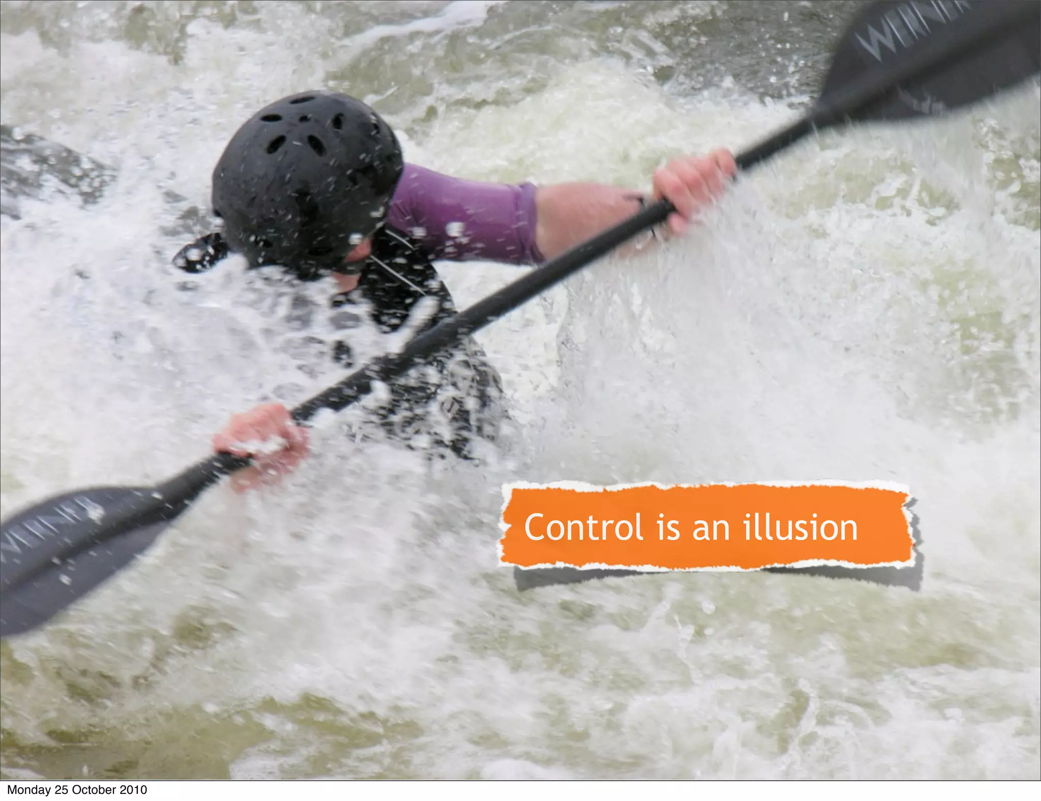 Control is an illusion
Monday 25 October 2010
 