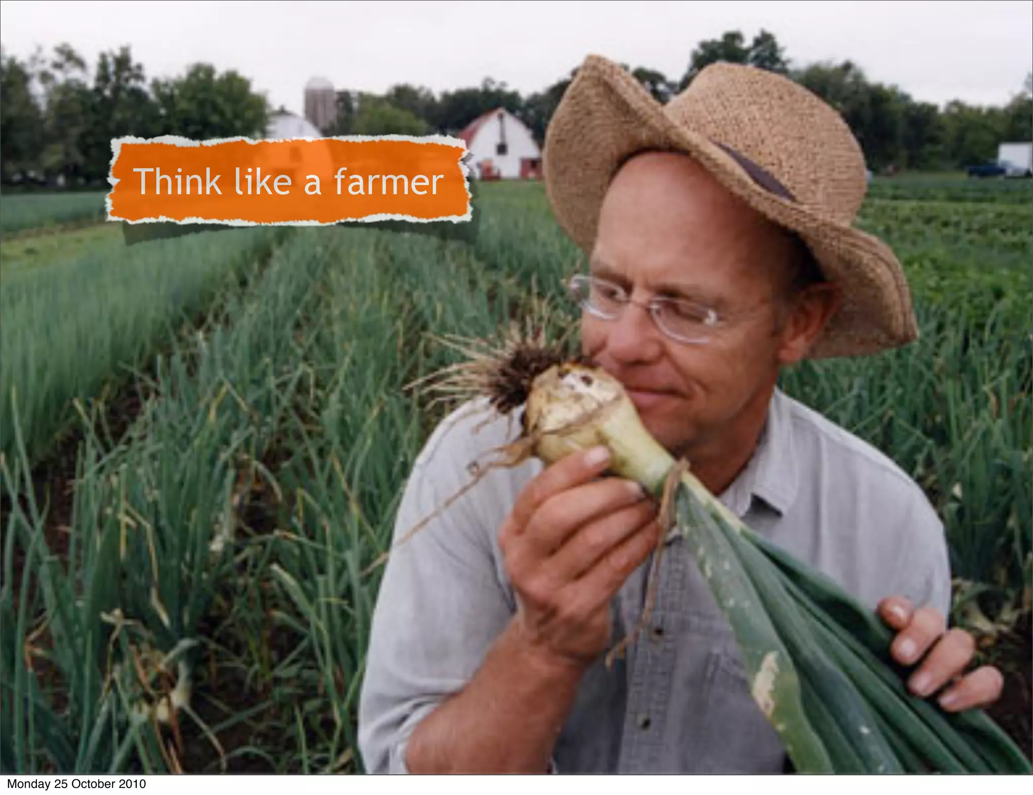 Think like a farmer
Monday 25 October 2010
 