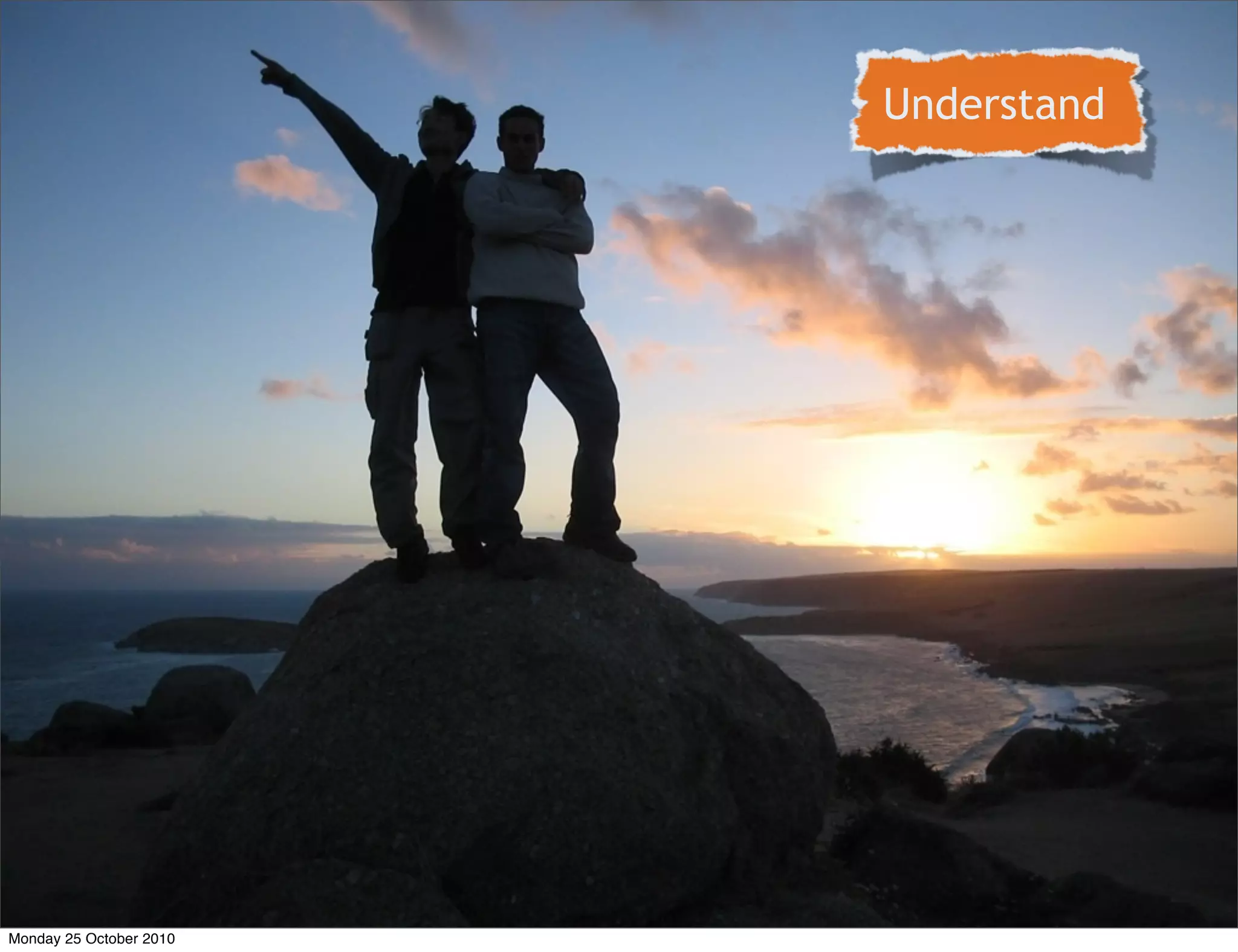 Understand
Monday 25 October 2010
 