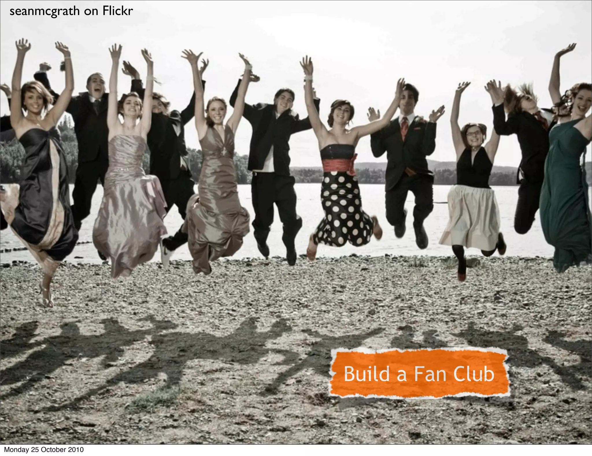 Build a Fan Club
seanmcgrath on Flickr
Monday 25 October 2010
 