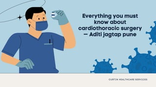 Everything you must
know about
cardiothoracic surgery
— Aditi jagtap pune
CURTIN HEALTHCARE SERVICES
 