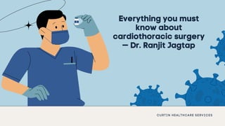 Everything you must
know about
cardiothoracic surgery
— Dr. Ranjit Jagtap
CURTIN HEALTHCARE SERVICES
 
