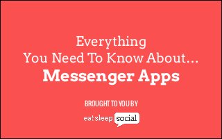 Everything
You Need To Know About…

Messenger Apps
BROUGHT TO YOU BY

 