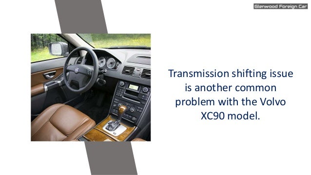 Transmission shifting issue
is another common
problem with the Volvo
XC90 model.
 