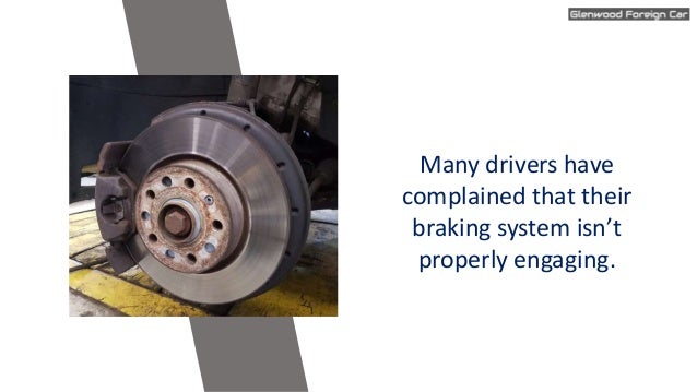 Many drivers have
complained that their
braking system isn’t
properly engaging.
 