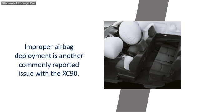 Improper airbag
deployment is another
commonly reported
issue with the XC90.
 