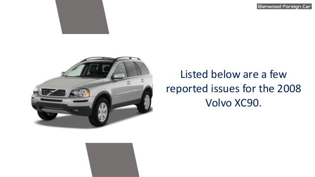 Listed below are a few
reported issues for the 2008
Volvo XC90.
 